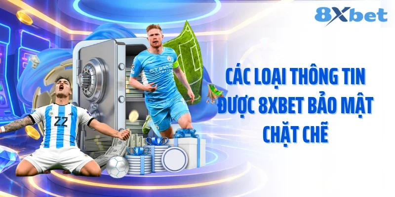 Các loại thông tin được 8XBET bảo mật chặt chẽ