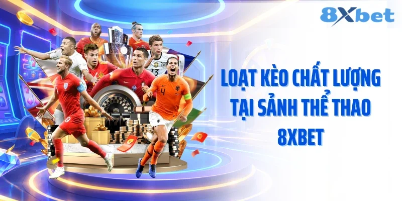 Loạt kèo chất lượng tại sảnh thể thao 8XBET